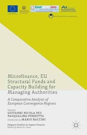Seller image for Microfinance, EU Structural Funds and Capacity Building for Managing Authorities: A Comparative Analysis of European Convergence Regions (Palgrave Studies in Impact Finance) by Porretta, Pasqualina, Pes, Giovanni [Paperback ] for sale by booksXpress