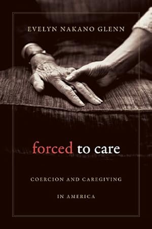 Immagine del venditore per Forced to Care: Coercion and Caregiving in America by Glenn, Evelyn Nakano [Paperback ] venduto da booksXpress