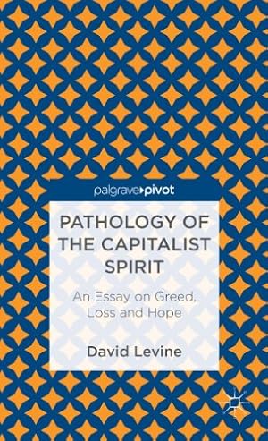 Seller image for Pathology of the Capitalist Spirit: An Essay on Greed, Loss, and Hope by Levine, D. [Hardcover ] for sale by booksXpress