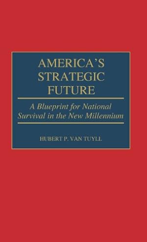 Imagen del vendedor de America's Strategic Future: A Blueprint for National Survival in the New Millennium (Contributions in Military Studies) by Van Tuyll, Hubert P. [Hardcover ] a la venta por booksXpress