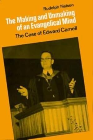 Bild des Verkufers fr The Making and Unmaking of an Evangelical Mind: The Case of Edward Carnell by Nelson, Rudolph [Hardcover ] zum Verkauf von booksXpress