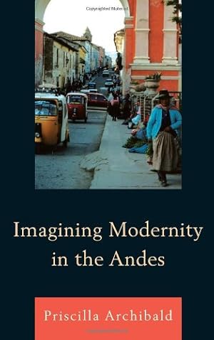 Image du vendeur pour Imagining Modernity in the Andes by Archibald, Priscilla [Hardcover ] mis en vente par booksXpress