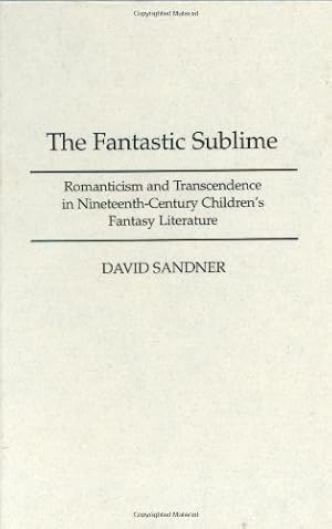 Seller image for The Fantastic Sublime: Romanticism and Transcendence in Nineteenth-Century Children's Fantasy Literature (Contribution to the Study of Science Fiction) by Sandner, David M. [Hardcover ] for sale by booksXpress