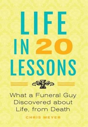 Immagine del venditore per Life In 20 Lessons: What A Funeral Guy Discovered About Life, From Death by Meyer, Chris [Hardcover ] venduto da booksXpress