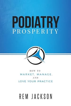 Seller image for Podiatry Prosperity: How to Market, Manage, and Love Your Practice by Jackson, Rem [Paperback ] for sale by booksXpress