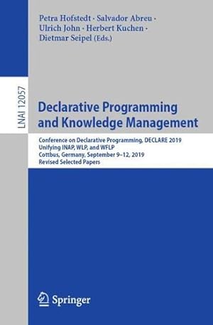 Seller image for Declarative Programming and Knowledge Management: Conference on Declarative Programming, DECLARE 2019, Unifying INAP, WLP, and WFLP, Cottbus, Germany, . (Lecture Notes in Computer Science (12057)) [Paperback ] for sale by booksXpress
