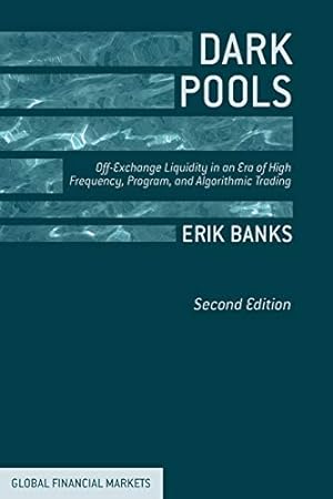 Seller image for Dark Pools: Off-Exchange Liquidity in an Era of High Frequency, Program, and Algorithmic Trading (Global Financial Markets) by Banks, E. [Paperback ] for sale by booksXpress