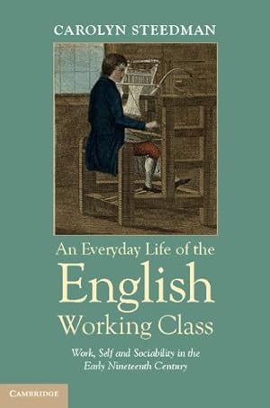 Seller image for An Everyday Life of the English Working Class: Work, Self and Sociability in the Early Nineteenth Century by Steedman, Carolyn [Hardcover ] for sale by booksXpress