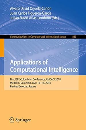Seller image for Applications of Computational Intelligence: First IEEE Colombian Conference, ColCACI 2018, Medellín, Colombia, May 16-18, 2018, Revised Selected . in Computer and Information Science) [Paperback ] for sale by booksXpress