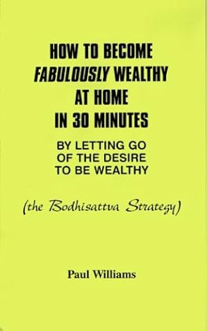 Imagen del vendedor de How to Become Fabulously Wealthy at Home in 30 Minutes by Letting Go of the Desire to Be Wealthy: The Bodhisattva Strategy by Williams, Paul [Paperback ] a la venta por booksXpress