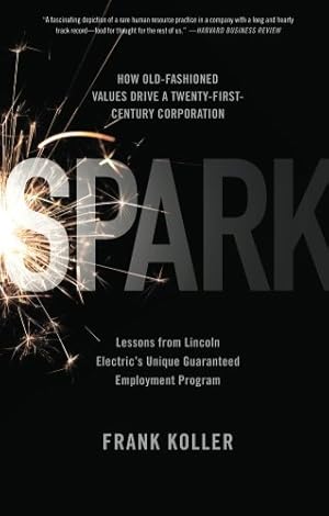 Seller image for Spark: How Old-Fashioned Values Drive a Twenty-First-Century Corporation: Lessons from Lincoln Electric's U by Koller, Frank [Paperback ] for sale by booksXpress