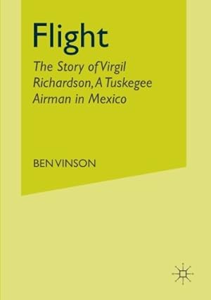 Imagen del vendedor de Flight: The Story of Virgil Richardson, A Tuskegee Airman in Mexico by Vinson III, Ben [Paperback ] a la venta por booksXpress