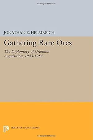 Seller image for Gathering Rare Ores: The Diplomacy of Uranium Acquisition, 1943-1954 (Princeton Legacy Library) by Helmreich, Jonathan E. [Paperback ] for sale by booksXpress