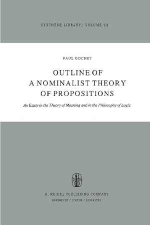 Image du vendeur pour Outline of a Nominalist Theory of Propositions: An Essay in the Theory of Meaning and in the Philosophy of Logic (Synthese Library) (Volume 98) by Gochet, Paul [Paperback ] mis en vente par booksXpress