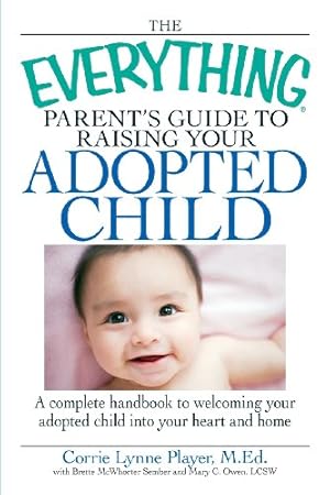 Seller image for The Everything Parent's Guide to Raising Your Adopted Child: A complete handbook to welcoming your adopted child into your heart and home by Corrie Lynne Player, Brette McWhorter Sember, Mary C Owen [Paperback ] for sale by booksXpress