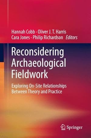 Seller image for Reconsidering Archaeological Fieldwork: Exploring On-Site Relationships Between Theory and Practice [Hardcover ] for sale by booksXpress