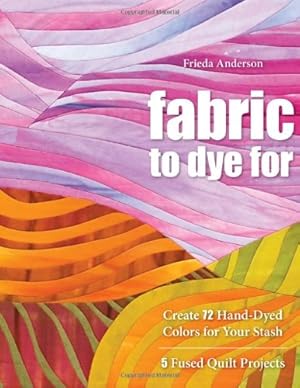 Immagine del venditore per Fabric to Dye For: Create 72 Hand-Dyed Colors for Your Stash; 5 Fused Quilt Projects [Soft Cover ] venduto da booksXpress