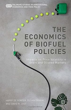 Seller image for The Economics of Biofuel Policies: Impacts on Price Volatility in Grain and Oilseed Markets (Palgrave Studies in Agricultural Economics and Food Policy) by de Gorter, Harry, Drabik, D., Just, David R. [Paperback ] for sale by booksXpress