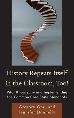 Image du vendeur pour History Repeats Itself in the Classroom, Too!: Prior Knowledge and Implementing the Common Core State Standards [Hardcover ] mis en vente par booksXpress