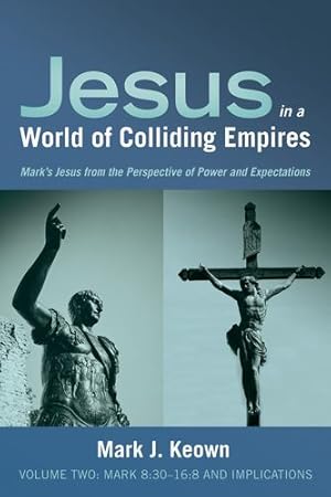 Bild des Verkufers fr Jesus in a World of Colliding Empires, Volume Two: Mark 8:3016:8 and Implications: Mark's Jesus from the Perspective of Power and Expectations by Keown, Mark J. [Paperback ] zum Verkauf von booksXpress