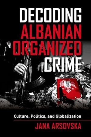 Immagine del venditore per Decoding Albanian Organized Crime: Culture, Politics, and Globalization by Arsovska, Jana [Hardcover ] venduto da booksXpress