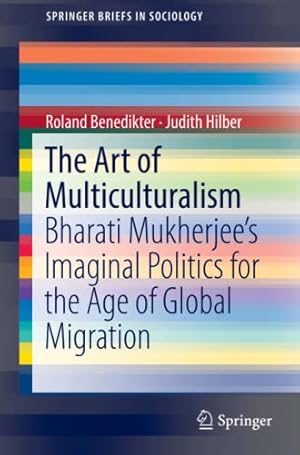 Seller image for The Art of Multiculturalism: Bharati Mukherjees Imaginal Politics for the Age of Global Migration (SpringerBriefs in Sociology) by Benedikter, Roland [Paperback ] for sale by booksXpress