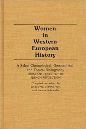 Bild des Verkufers fr Women in Western European History: A Select Chronological, Geographical, and Topical Bibliography From Antiquity to the French Revolution (v. 1) by Frey, Linda S., Frey, Marsha L., Schneider, Joanne F. [Hardcover ] zum Verkauf von booksXpress
