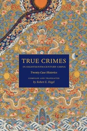 Seller image for True Crimes in Eighteenth-Century China: Twenty Case Histories (Asian Law Series) by Hegel, Robert E. [Hardcover ] for sale by booksXpress