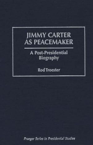 Seller image for Jimmy Carter as Peacemaker: A Post-Presidential Biography (Praeger Series in Presidential Studies) by Troester, Rodney L [Hardcover ] for sale by booksXpress