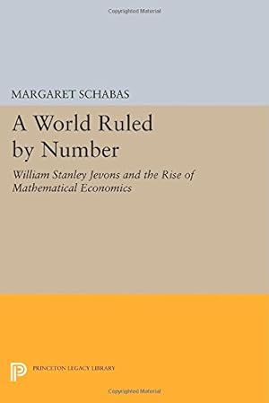 Seller image for A World Ruled by Number: William Stanley Jevons and the Rise of Mathematical Economics (Princeton Legacy Library) by Schabas, Margaret [Paperback ] for sale by booksXpress