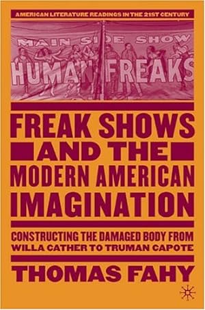 Seller image for Freak Shows and the Modern American Imagination: Constructing the Damaged Body from Willa Cather to Truman Capote (American Literature Readings in the 21st Century) by Fahy, T. [Hardcover ] for sale by booksXpress