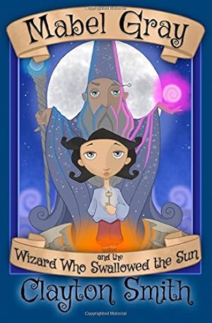 Seller image for Mabel Gray and the Wizard Who Swallowed the Sun (The Adventures of Mabel Gray) (Volume 1) by Smith, Clayton [Paperback ] for sale by booksXpress