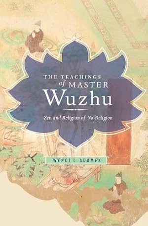 Seller image for The Teachings of Master Wuzhu: Zen and Religion of No-Religion (Translations from the Asian Classics) by Adamek, Wendi [Paperback ] for sale by booksXpress