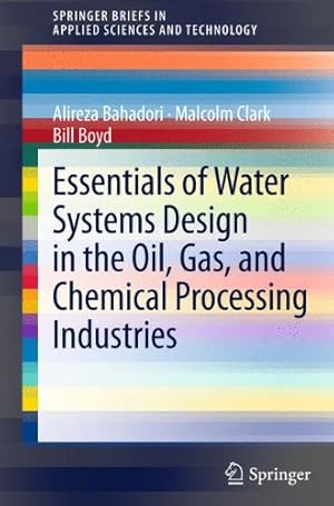 Seller image for Essentials of Water Systems Design in the Oil, Gas, and Chemical Processing Industries (SpringerBriefs in Applied Sciences and Technology) by Bahadori, Alireza [Paperback ] for sale by booksXpress