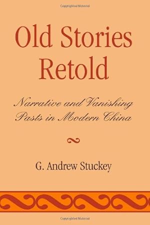 Image du vendeur pour Old Stories Retold: Narrative and Vanishing Pasts in Modern China by Stuckey, Andrew G. [Hardcover ] mis en vente par booksXpress