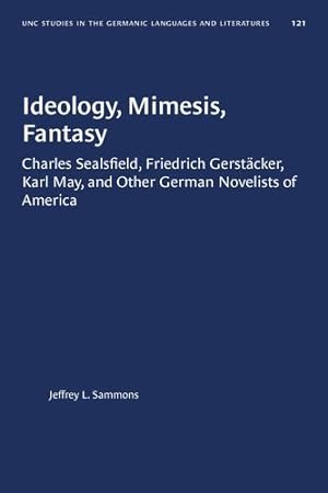 Seller image for Ideology, Mimesis, Fantasy: Charles Sealsfield, Friedrich Gerst ¤cker, Karl May, and Other German Novelists of America (University of North Carolina Studies in Germanic Languages and Literature (121)) [Soft Cover ] for sale by booksXpress