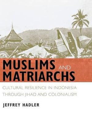 Seller image for Muslims and Matriarchs: Cultural Resilience in Indonesia through Jihad and Colonialism by Jeffrey Hadler [Hardcover ] for sale by booksXpress