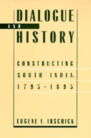 Imagen del vendedor de Dialogue and History: Constructing South India, 1795-1895 by Irschick, Eugene F. [Paperback ] a la venta por booksXpress