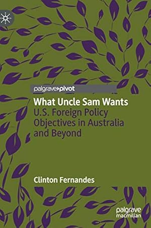 Seller image for What Uncle Sam Wants: U.S. Foreign Policy Objectives in Australia and Beyond by Fernandes, Clinton [Hardcover ] for sale by booksXpress