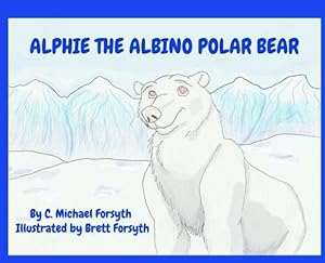 Seller image for Alphie the Albino Polar Bear by Forsyth, C Michael [Hardcover ] for sale by booksXpress