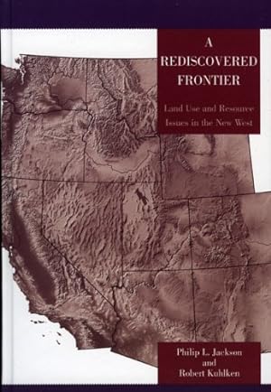 Seller image for A Rediscovered Frontier: Land Use and Resource Issues in the New West by Jackson, Philip L., Kuhlken, Robert [Hardcover ] for sale by booksXpress