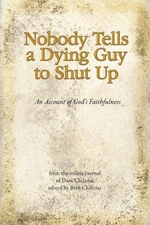 Seller image for Nobody Tells a Dying Guy to Shut Up: An Account of God's Faithfulness by Chilcoat, Dave [Hardcover ] for sale by booksXpress