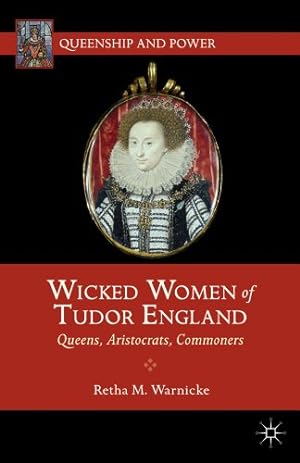 Seller image for Wicked Women of Tudor England: Queens, Aristocrats, Commoners (Queenship and Power) by Warnicke, R. [Hardcover ] for sale by booksXpress
