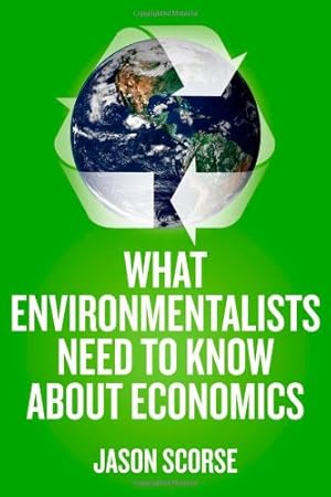 Seller image for What Environmentalists Need to Know about Economics by Scorse, Jason [Paperback ] for sale by booksXpress