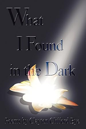 Imagen del vendedor de What I Found in the Dark by Bye, Clayton Clifford [Paperback ] a la venta por booksXpress