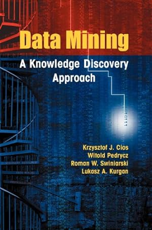 Seller image for Data Mining: A Knowledge Discovery Approach by Krzysztof J. Cios, Witold Pedrycz, Roman W. Swiniarski, Lukasz A. Kurgan [Hardcover ] for sale by booksXpress