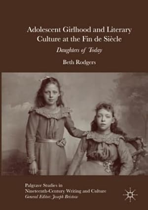 Seller image for Adolescent Girlhood and Literary Culture at the Fin de Siècle: Daughters of Today (Palgrave Studies in Nineteenth-Century Writing and Culture) by Rodgers, Beth [Paperback ] for sale by booksXpress