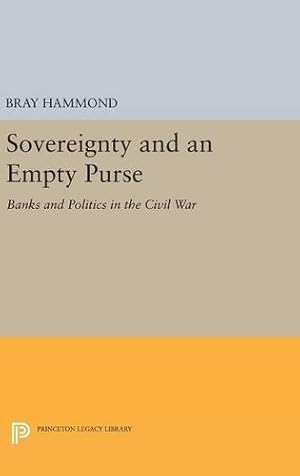 Bild des Verkufers fr Sovereignty and an Empty Purse: Banks and Politics in the Civil War (Princeton Legacy Library) by Hammond, Bray [Hardcover ] zum Verkauf von booksXpress