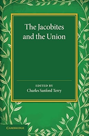 Seller image for The Jacobites and the Union: Being a Narrative of the Movements of 1708, 1715, 1719 by Several Contemporary Hands by Terry, Charles Sanford [Paperback ] for sale by booksXpress