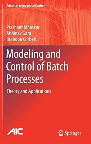 Seller image for Modeling and Control of Batch Processes: Theory and Applications (Advances in Industrial Control) by Mhaskar, Prashant, Garg, Abhinav, Corbett, Brandon [Hardcover ] for sale by booksXpress